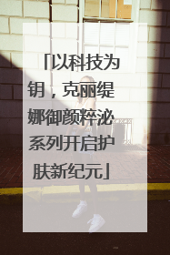 以科技为钥，克丽缇娜御颜粹泌系列开启护肤新纪元