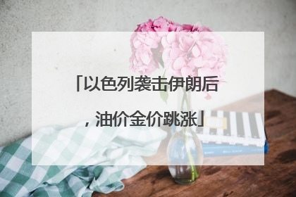 以色列袭击伊朗后，油价金价跳涨