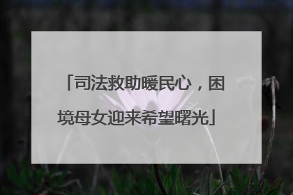 司法救助暖民心，困境母女迎来希望曙光