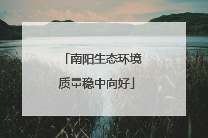 南阳生态环境质量稳中向好