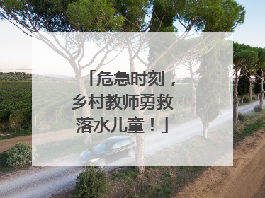 危急时刻，乡村教师勇救落水儿童！