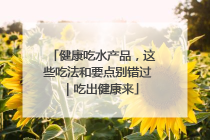 健康吃水产品，这些吃法和要点别错过｜吃出健康来