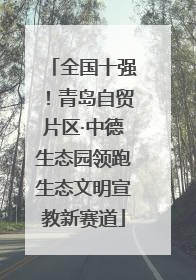 全国十强！青岛自贸片区·中德生态园领跑生态文明宣教新赛道