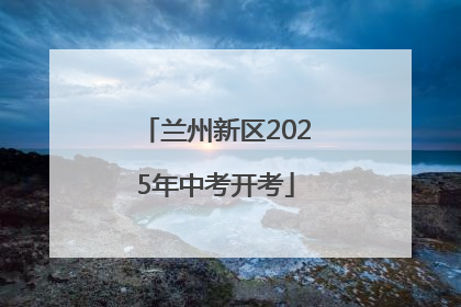 兰州新区2025年中考开考