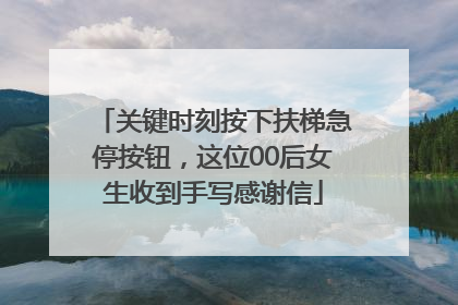 关键时刻按下扶梯急停按钮，这位00后女生收到手写感谢信