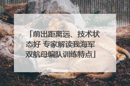 前出距离远、技术状态好 专家解读我海军双航母编队训练特点