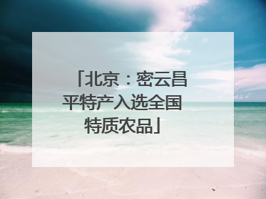 北京：密云昌平特产入选全国特质农品