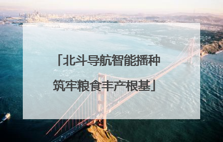 北斗导航智能播种 筑牢粮食丰产根基