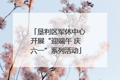 垦利区军休中心开展“迎端午 庆六一”系列活动