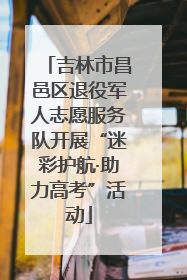 吉林市昌邑区退役军人志愿服务队开展“迷彩护航·助力高考”活动