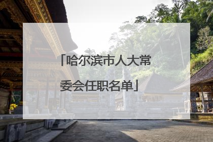 哈尔滨市人大常委会任职名单