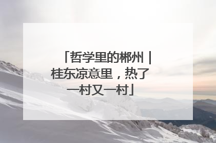 哲学里的郴州｜桂东凉意里，热了一村又一村