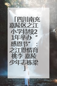 四川南充嘉陵区之江小学持续21年举办“感恩节”：之江恩情育桃李 嘉陵少年志栋梁