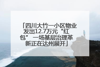 四川大竹一小区物业发出12.7万元“红包” 一场基层治理革新正在达州展开