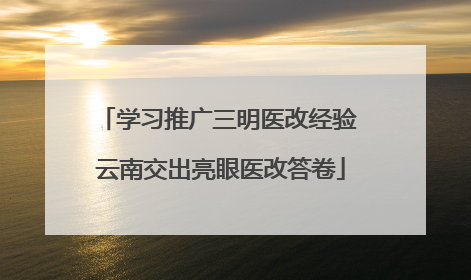学习推广三明医改经验 云南交出亮眼医改答卷