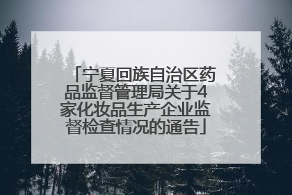 宁夏回族自治区药品监督管理局关于4家化妆品生产企业监督检查情况的通告
