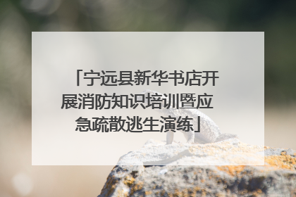 宁远县新华书店开展消防知识培训暨应急疏散逃生演练