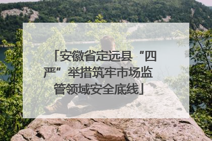 安徽省定远县“四严”举措筑牢市场监管领域安全底线