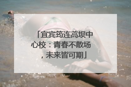 宜宾筠连蒿坝中心校：青春不散场，未来皆可期