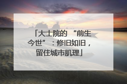大士院的 “前生今世”：修旧如旧，留住城市肌理