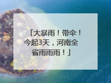 大暴雨！带伞！今起3天，河南全省雨雨雨！
