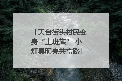 天台街头村民变身“上班族” 小灯具照亮共富路