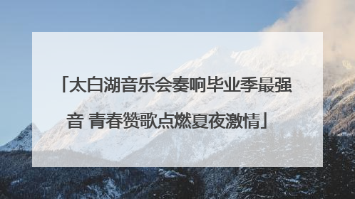 太白湖音乐会奏响毕业季最强音 青春赞歌点燃夏夜激情