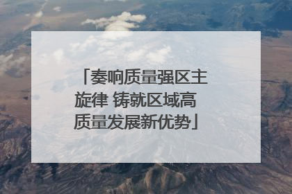 奏响质量强区主旋律 铸就区域高质量发展新优势