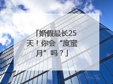 婚假最长25天！你会“度蜜月”吗？