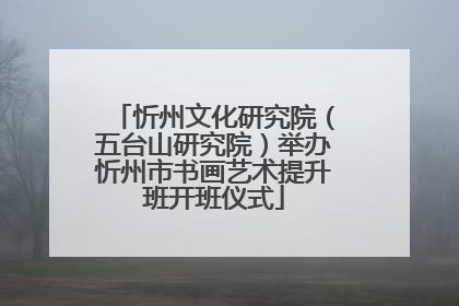 忻州文化研究院（五台山研究院）举办忻州市书画艺术提升班开班仪式