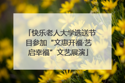 快乐老人大学选送节目参加“文惠开福·艺启幸福”文艺展演