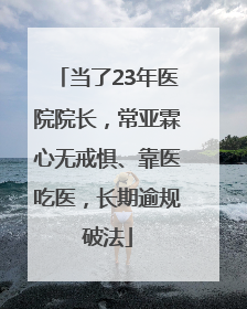当了23年医院院长，常亚霖心无戒惧、靠医吃医，长期逾规破法