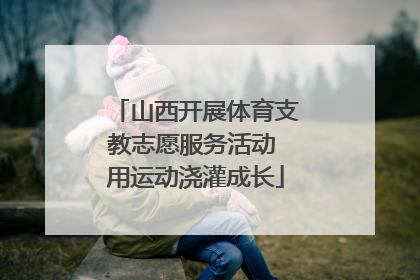 山西开展体育支教志愿服务活动 用运动浇灌成长