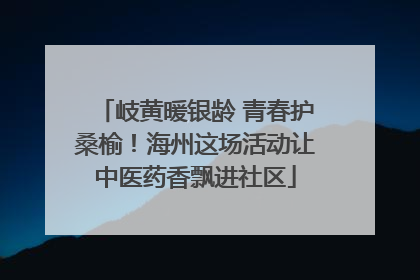 岐黄暖银龄 青春护桑榆！海州这场活动让中医药香飘进社区