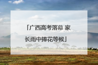 广西高考落幕 家长雨中捧花等候