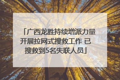 广西龙胜持续增派力量开展拉网式搜救工作 已搜救到5名失联人员