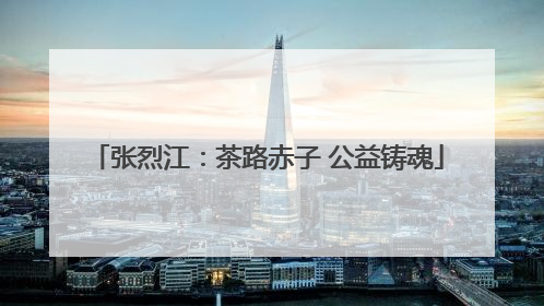 张烈江：茶路赤子 公益铸魂