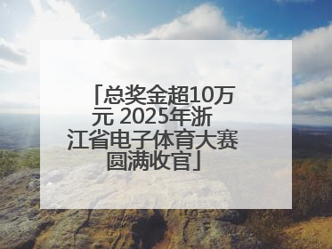 总奖金超10万元 2025年浙江省电子体育大赛圆满收官