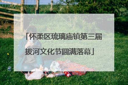怀柔区琉璃庙镇第三届拔河文化节圆满落幕
