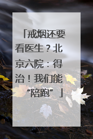 戒烟还要看医生？北京六院：得治！我们能“陪跑”
