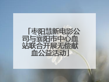 枣阳慧新电影公司与襄阳市中心血站联合开展无偿献血公益活动
