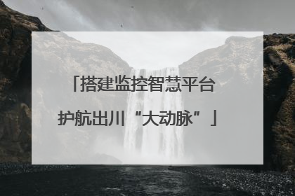 搭建监控智慧平台 护航出川“大动脉”