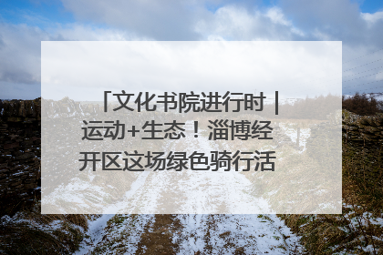 文化书院进行时｜运动+生态！淄博经开区这场绿色骑行活动点燃城市活力