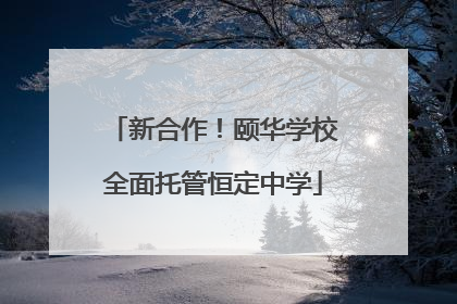 新合作！颐华学校全面托管恒定中学