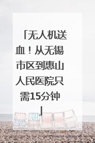 无人机送血！从无锡市区到惠山人民医院只需15分钟