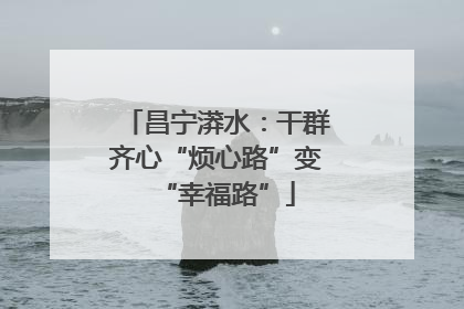 昌宁漭水：干群齐心“烦心路”变“幸福路”