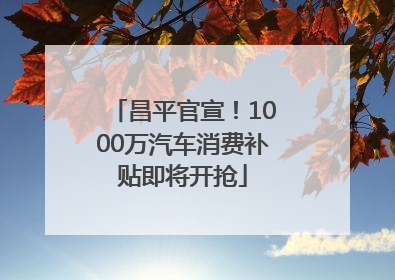 昌平官宣！1000万汽车消费补贴即将开抢