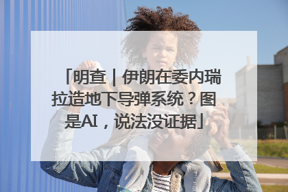 明查｜伊朗在委内瑞拉造地下导弹系统？图是AI，说法没证据