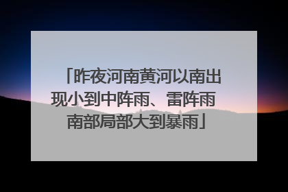 昨夜河南黄河以南出现小到中阵雨、雷阵雨 南部局部大到暴雨