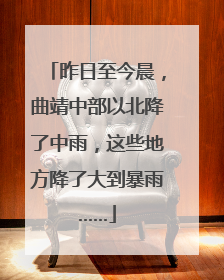 昨日至今晨，曲靖中部以北降了中雨，这些地方降了大到暴雨……